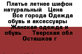 Платье летнее шифон натуральный › Цена ­ 1 000 - Все города Одежда, обувь и аксессуары » Женская одежда и обувь   . Тверская обл.,Осташков г.